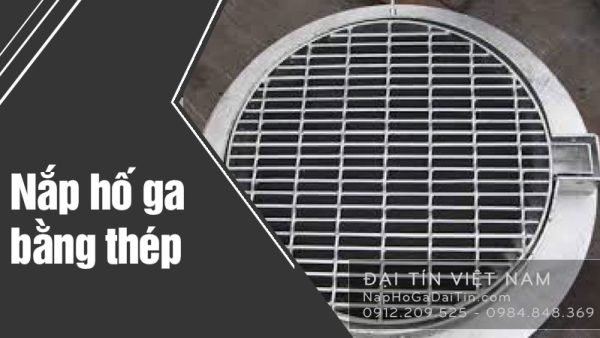 Nắp hố ga bằng thép là gì? Ưu điểm của nắp hố ga bằng thép