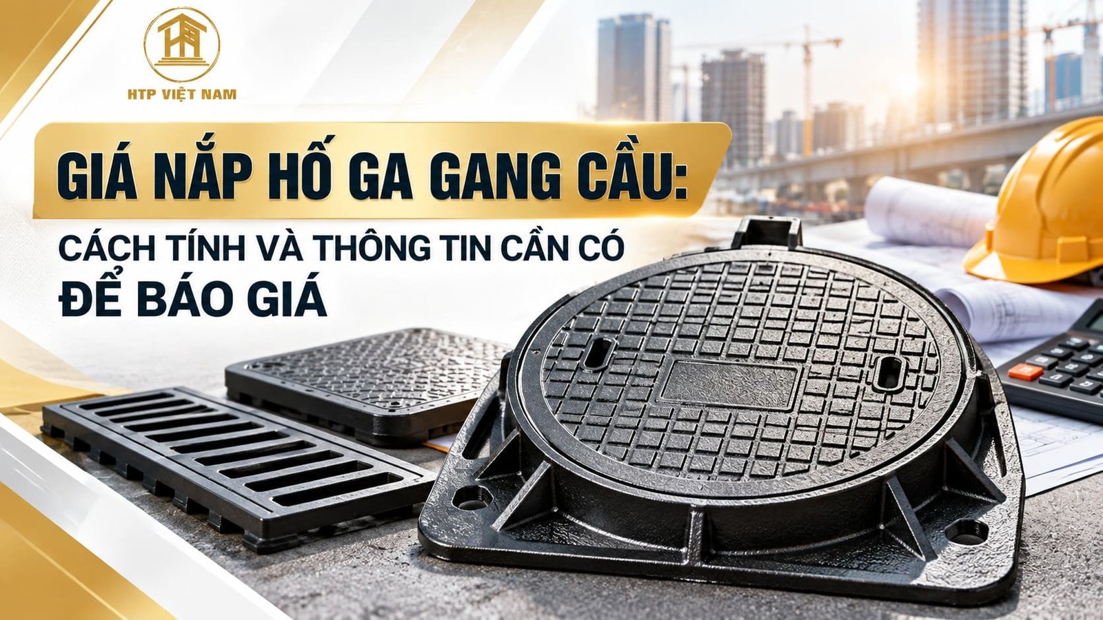 Giá Nắp Hố Ga Gang Cầu: Cách Tính Và Yêu Cầu Báo Giá