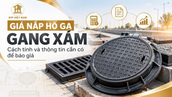 Giá Nắp Hố Ga Gang Xám: Cách Tính Và Yêu Cầu Báo Giá